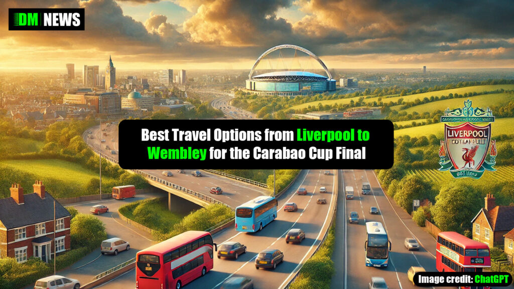 Best Travel Options from Liverpool to Wembley for the Carabao Cup Final – March 16, 2025