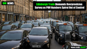 Edinburgh Trade Demands Overprovision Survey as PHV Numbers Spiral Out of Control