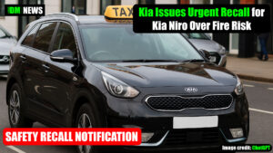 Kia Issues Urgent Recall for Kia Niro Over Fire Risk — Concerns Raised for Uber and Taxi Drivers