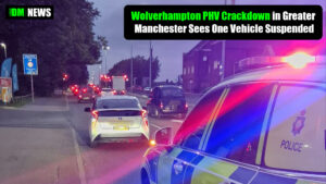 Wolverhampton PHV Crackdown in Greater Manchester Sees One Vehicle Suspended
