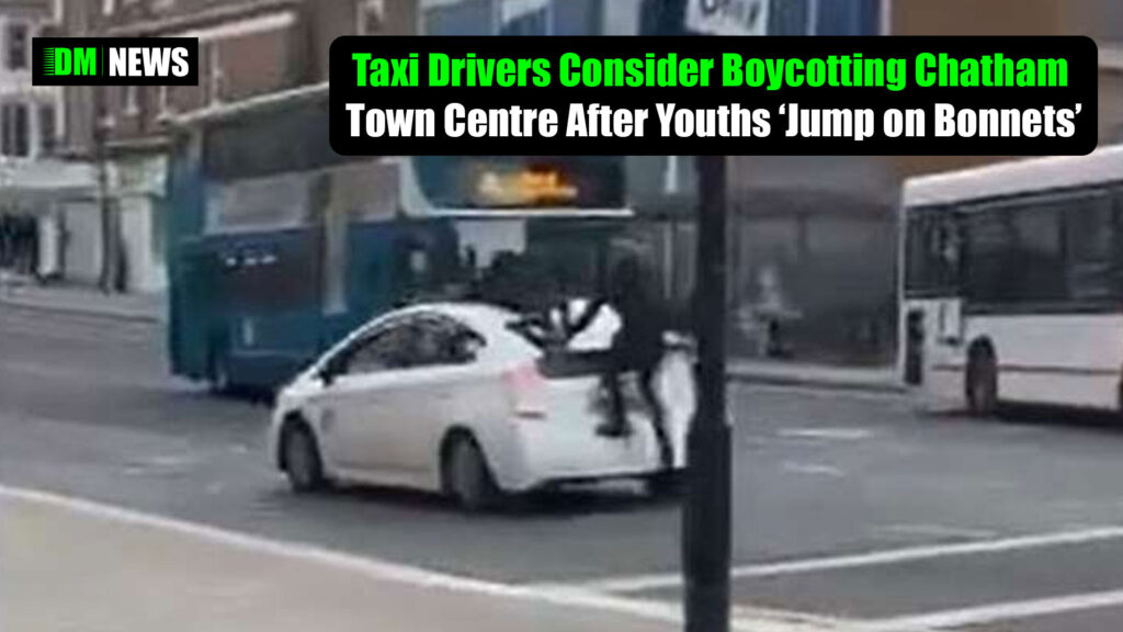 Taxi Drivers Consider Boycotting Chatham Town Centre After Youths ‘Jump on Bonnets’